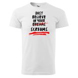 Just believe in your screams - Férfi pamut póló
