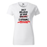 Just believe in your screams - Női pamut póló